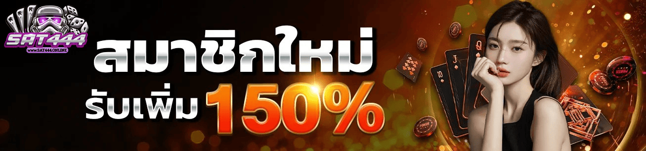 SAT444 สมาชิกใหม่ รับโบนัสเพิ่ม 150 เปอร์เซ็นต์ คาสิโนออนไลน์ครบวงจร